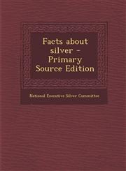Facts about silver - Primary Source Edition,1294035762,9781294035763