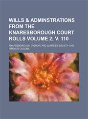 Wills & adminstrations from the Knaresborough court rolls Volume 2; v. 110,1130334775,9781130334777