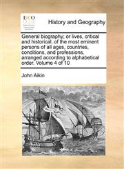 General biography; or lives, critical and historical, of the most eminent persons of all ages, countries, conditions, and professions, arranged according to alphabetical order.  Volume 4 of 10,1170981496,9781170981498