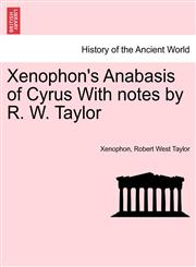 Xenophon's Anabasis of Cyrus With notes by R. W. Taylor,1241451664,9781241451660