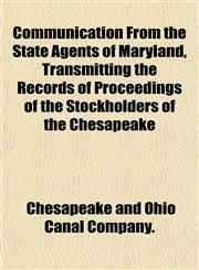 Communication From the State Agents of Maryland, Transmitting the Records of Proceedings of the Stockholders of the Chesapeake,1153268167,9781153268165