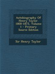 Autobiography of Henry Taylor. 1800-1875, Volume 1 - Primary Source Edition,1294659847,9781294659846