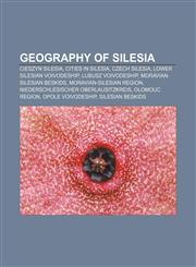Geography of Silesia Cieszyn Silesia, Cities in Silesia, Czech Silesia, Lower Silesian Voivodeship, Lubusz Voivodeship,1156482461,9781156482469