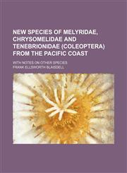 New species of Melyridae, Chrysomelidae and Tenebrionidae (Coleoptera) from the Pacific coast; with notes on other species,1151626503,9781151626509