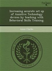 Increasing accurate set up of Assistive Technology devices by teaching with Behavioral Skills Training.,1249087791,9781249087793