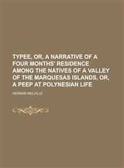 Typee, Or, a Narrative of a Four Months' Residence Among the Natives of a Valley of the Marquesas Islands, Or, a Peep at Polynesian Life,1154967034,9781154967036