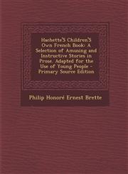 Hachette's Children's Own French Book A Selection of Amusing and Instructive Stories in Prose. Adapted for the Use of Young People - Primary Source E,1294607111,9781294607113