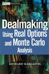 Dealmaking Using Real Options and Monte Carlo Analysis,0471250481,9780471250487