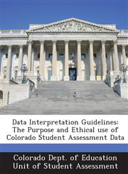Data Interpretation Guidelines The Purpose and Ethical use of Colorado Student Assessment Data,1288800320,9781288800322