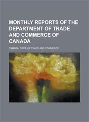 Monthly Reports of the Department of Trade and Commerce of Canada,1234252856,9781234252854