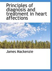 Principles of diagnosis and treatment in heart affections,111601307X,9781116013078