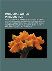 Moroccan writer Introduction Abdelkebir Khatibi, Emmanuel Hocquard, Mohamed Chafik, Laila Lalami, Ibn al-Khatib, Ahmad ibn Idris al-Fasi,1155224892,9781155224893