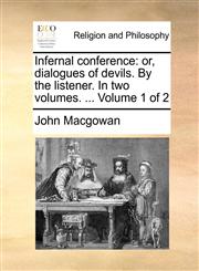 Infernal conference or, dialogues of devils. By the listener. In two volumes. ...  Volume 1 of 2,1140749765,9781140749769