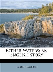 Esther Waters; an English story,1178538559,9781178538557