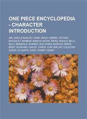 One Piece Encyclopedia - Character Introduction ABI, Adelle Bascud, Akibi, Akisu, Aobire, Arthur, Baggaley, Banban, Banchi, Bayan, Biera, Bigalo, Bil,1234738325,9781234738327