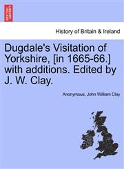 Dugdale's Visitation of Yorkshire, [in 1665-66.] with additions. Edited by J. W. Clay.,1241316554,9781241316556
