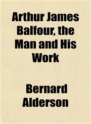 Arthur James Balfour, the Man and His Work,1151901040,9781151901040