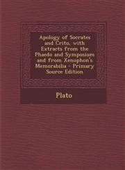 Apology of Socrates and Crito, with Extracts from the Phaedo and Symposium and from Xenophon's Memorabilia - Primary Source Edition,1293020001,9781293020005