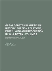 Great Debates in American History (Volume 2); Foreign Relations, Part 1 With an Introduction by W. J. Bryan,1459098242,9781459098244