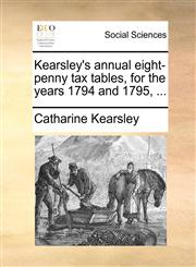 Kearsley's annual eight-penny tax tables, for the years 1794 and 1795, ...,1170146732,9781170146736