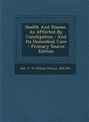 Health and Disease, as Affected by Constipation And Its Unmedical Cure - Primary Source Edition,1293485950,9781293485958