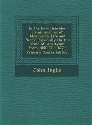In the New Hebrides Reminiscences of Missionary Life and Work, Especially on the Island of Aneityum, from 1850 Till 1877 - Primary Source,1289496501,9781289496500