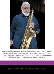 Wanted Dead or Alive Worldwide Sax Players From M-Z, including Boots Randolph, Eddie "Cleanhead" Vinson, David "Fathead" Newman, Greg Osby, and many, many more,1241682674,9781241682675