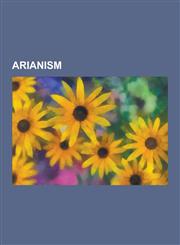 Arianism Acacians, Anomoeanism, Arian Baptistry, Arian Controversy, Arius, Council of Aquileia, 381, Council of Philippopolis,,1230560238,9781230560236