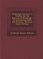 Brokerage Accounts A Treatise on the Business of Brokerage, Its Accounting Books and Records - Primary Source Edition,1293504491,9781293504499