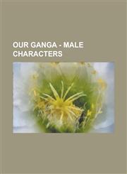 Our Ganga - Male Characters Adelbert Wallingford, Alabam, Alfalfa Switzer, Alvin Buckelew, Andy Samuel, Andy Shuford, Banty, Barclay, Barnaby, Beezer Smith, Big Shot Jones, Big Shot Thomas, Bill, Bill F, Billy Lord, Billy Mindy,1234801337,9781234801335