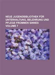Neue Jugendbibliothek für Unterhaltung, Belehrung und Pflege frommen Sinnes Volume 7,1236973542,9781236973542