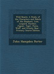 Wild Beasts A Study of the Characters and Habits of the Elephant, Lion, Leopard, Panther, Jaguar, Tiger, Puma, Wolf, and Grizzly B,1293630721,9781293630723