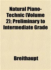 Natural Piano-Technic (Volume 2); Preliminary to Intermediate Grade,1153410397,9781153410397