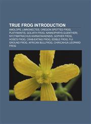 True frog Introduction Amolops, Limnonectes, Oregon spotted frog, Platymantis, Goliath frog, Nannophrys guentheri,1233267477,9781233267477