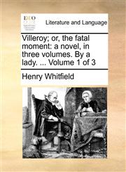 Villeroy; or, the fatal moment a novel, in three volumes. By a lady. ...  Volume 1 of 3,1140893971,9781140893974