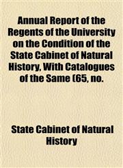 Annual Report of the Regents of the University on the Condition of the State Cabinet of Natural History, With Catalogues of the Same (65, no.,1153443856,9781153443852