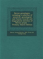 Barnes genealogies, including a collecton of ancestral, genealogical and family records and biographical sketches of Barnes people  - Primary Source Edition,1295759977,9781295759972