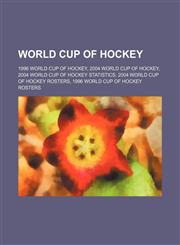 World Cup of Hockey 1996 World Cup of Hockey, 2004 World Cup of Hockey, 2004 World Cup of Hockey Statistics,1156031214,9781156031216