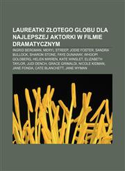 Laureatki Złotego Globu dla najlepszej aktorki w filmie dramatycznym Ingrid Bergman, Meryl Streep, Jodie Foster, Sandra Bullock, Sharon Stone,1232682330,9781232682332
