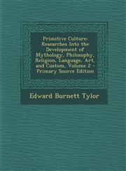 Primitive Culture Researches Into the Development of Mythology, Philosophy, Religion, Language, Art, and Custom, Volume 2 - Primary Sour,129443733X,9781294437338