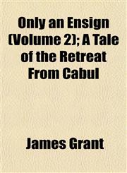 Only an Ensign (Volume 2); A Tale of the Retreat From Cabul,1154803732,9781154803730