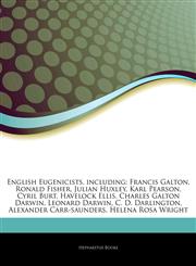 Articles On English Eugenicists, including Francis Galton, Ronald Fisher, Julian Huxley, Karl Pearson, Cyril Burt, Havelock Ellis, Charles Galton Darwin, Leonard Darwin, C. D. Darlington, Alexander Carr-saunders, Helena Rosa Wright,1243116595,9781243116598