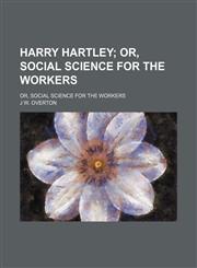 Harry Hartley; Or, Social Science for the Workers. Or, Social Science for the Workers,1150962550,9781150962554