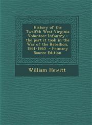 History of the Twelfth West Virginia Volunteer Infantry The Part It Took in the War of the Rebellion, 1861-1865 - Primary Source Edition,129377720X,9781293777206