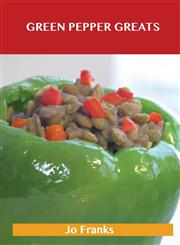 Green Pepper Greats Delicious Green Pepper Recipes, the Top 100 Green Pepper Recipes,1486460208,9781486460205