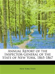 Annual Report of the Inspector-General of the State of New York, 1865-1867,1241675724,9781241675721