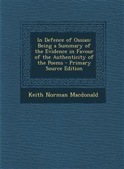 In Defence of Ossian Being a Summary of the Evidence in Favour of the Authenticity of the Poems,1289737681,9781289737689
