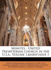 Minutes - United Presbyterian Church in the U.S.a., Volume 1,&nbsp;issue 1,114980341X,9781149803417