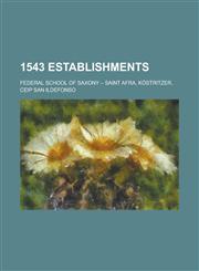 1543 Establishments Settlements Established in 1543, Antigua Guatemala, Coban, Valladolid, Yucatan, Federal School of Saxony - Saint Afra,1157726089,9781157726081