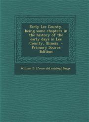 Early Lee County, Being Some Chapters in the History of the Early Days in Lee County, Illinois,1287587607,9781287587606
